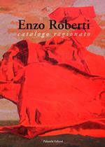 Enzo Roberti. Catalogo ragionato