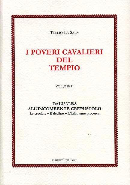 I poveri cavalieri del tempio. Vol. 2: Dall'alba all'incombente crepuscolo. Le crociate, il declino, l'infamante processo. - Tullio La Sala - copertina