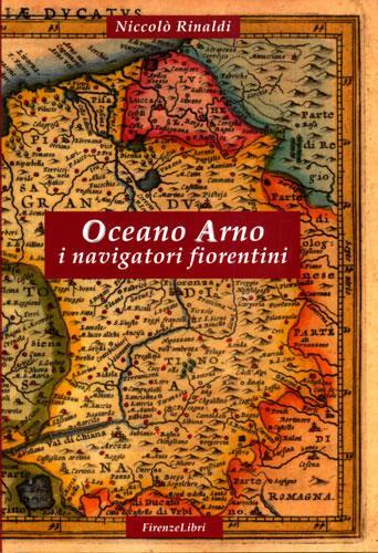 Oceano Arno. I navigatori fiorentini - Niccolò Rinaldi - copertina