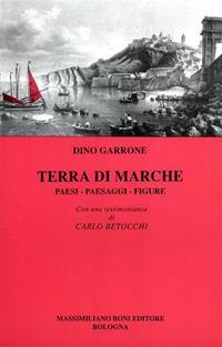 Terra di Marche. Paesi, paesaggi, figure - Dino Garrone - copertina