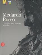 Medardo Rosso. Le origini della scultura moderna