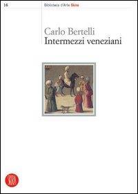 Intermezzi veneziani - Carlo Bertelli - copertina