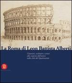 La Roma di Leon Battista Alberti. Architetti e umanisti alla scoperta dell'antico nella città del Quattrocento. Ediz. illustrata