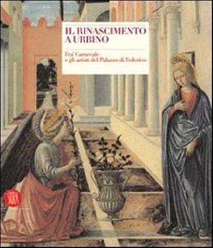 Il Rinascimento a Urbino. Fra' Carnevale e gli artisti del Palazzo di Federico - copertina