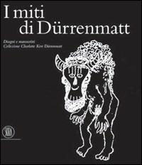 I miti di Dürenmatt. Disegni e manoscritti. Collezione Charlotte Kerr Dürenmatt. Catalogo della mostra (Cologny, 19 novembre 2005-12 marzo 2006) - copertina