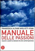 Manuale delle passioni. Incontri, scontri e tensioni dell'arte contemporanea. Ediz. illustrata