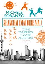 Shanghai (mai dire mai). Come trasferirsi e vivere all'estero