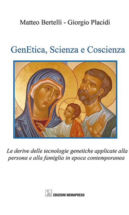 Genetica, scienza e coscienza. Le derive delle tecnologie genetiche applicate alla persona ed alla famiglia in epoca contemporanea - Matteo Bertelli,Giorgio Placidi - copertina