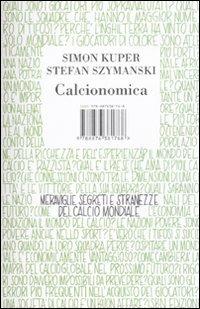 Calcionomica. Meraviglie, segreti e stranezze del calcio mondiale - Simon Kuper,Stefan Szymanski - copertina