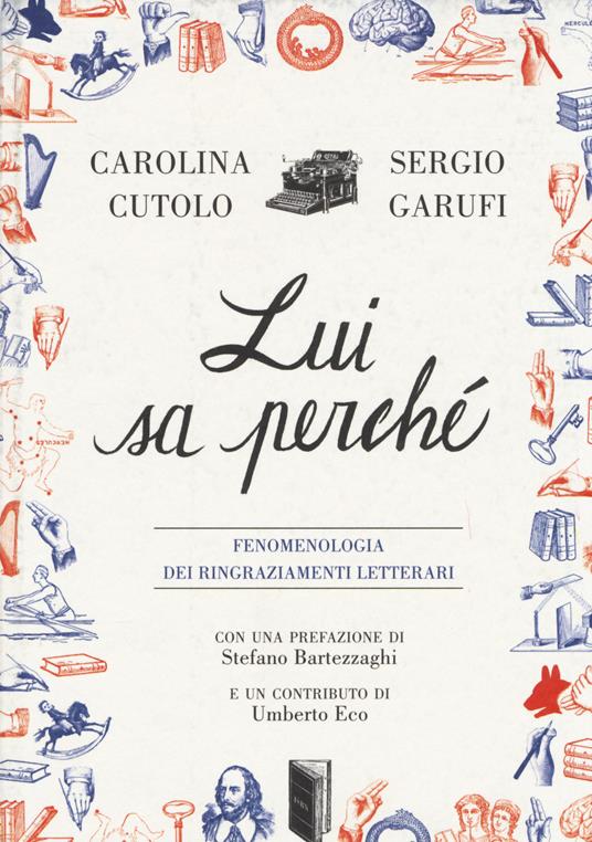 Lui sa perché. Fenomenologia dei ringraziamenti letterari - Carolina Cutolo,Sergio Garufi - copertina