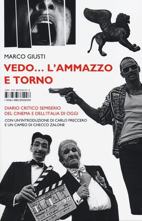 Vedo... l'ammazzo e torno. Diario critico semiserio del cinema e dell'Italia di oggi - Marco Giusti - 2