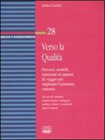 Verso la qualità. Percorsi, modelli, intuizioni ed appunti di viaggio per migliorare l'assistenza sanitaria