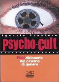 Psycho-cult. Psicodizionario del cinema di genere - Ignazio Senatore - copertina