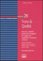 Verso la qualità. Percorsi, modelli, intuizioni ed appunti di viaggio per migliorare l'assistenza sanitaria. Ad uso di cittadini, professionisti, managers...