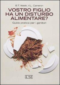 Vostro figlio ha un disturbo alimentare? Guida pratica per i genitori - B. T. Walsh,V. L. Cameron - copertina