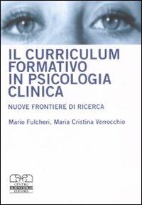 Il curriculum formativo in psicologia clinica. Nuove frontiere di ricerca - Mario Fulcheri,M. Cristina Verrocchio - copertina