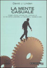 La mente casuale. Come l'evoluzione del cervello ci ha dato l'amore, la memoria, i sogni e Dio - David J. Linden - copertina