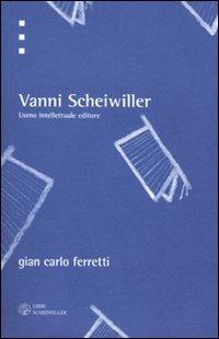 Vanni Scheiwiller. Uomo, intellettuale, editore - Gian Carlo Ferretti - copertina