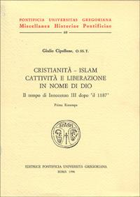 Cristianità-Islam: cattività e liberazione in nome di Dio. Il tempo di Innocenzo III dopo il 1187 - Giulio Cipollone - copertina