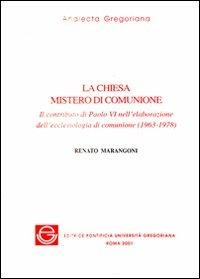 La Chiesa mistero di comunione. Il contributo di Paolo VI nell'elaborazione dell'ecclesiologia di comunione (1963-1978) - Renato Marangoni - copertina