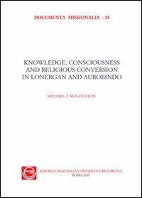 Knowledge, consciousness and religious. Conversion in Bernard Lonergan and Sri Aurobindo - Michael McLaughlin - copertina