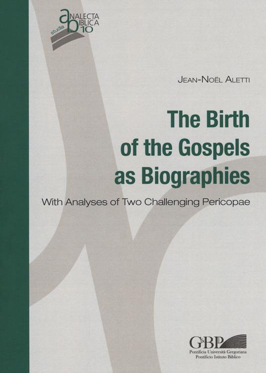 The birth of the gospels as biographies. With analyses of two challenging pericopae - Jean-Noël Aletti - copertina