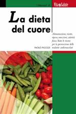 La dieta del cuore. Alimentazione, ricette, riposo, emozioni, attività fisica, tutte le risorse per la prevenzione delle malattie cardiovascolari