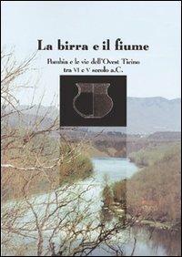 La birra e il fiume. Pombia e le vie dell'ovest Ticino tra VI e V secolo a. C. - copertina