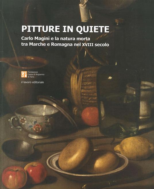 Pitture in quiete. Carlo Magini e la natura morta tra Marche e Romagna nel XVIII secolo. Ediz. illustrata - Claudio Giardini - copertina