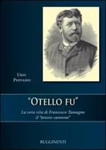 Otello fu. La vera storia di Francesco Tamagno il «tenore-cannone»