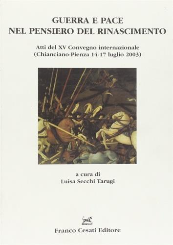 Guerra e pace nel pensiero del Rinascimento. Atti del XVI Convegno (Chianciano-Pienza, 14-17 luglio 2003) - copertina