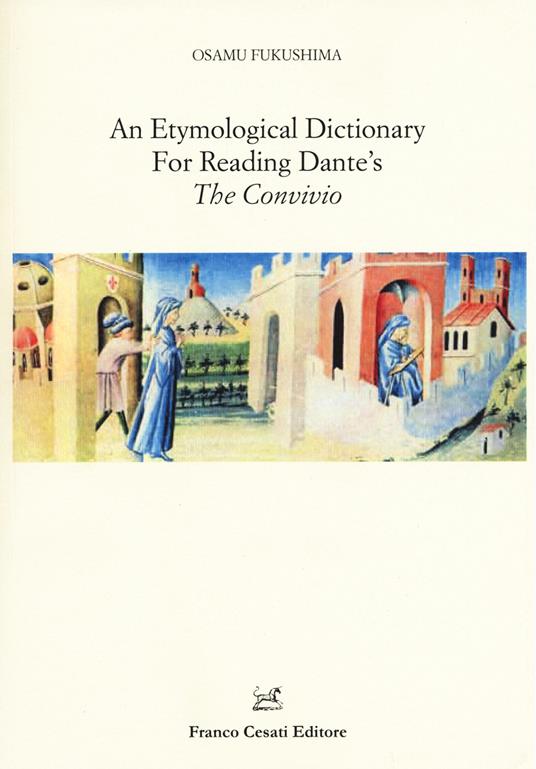 An etymological dictionary for reading Dante's «The Convivio» - Osamu Fukushima - copertina