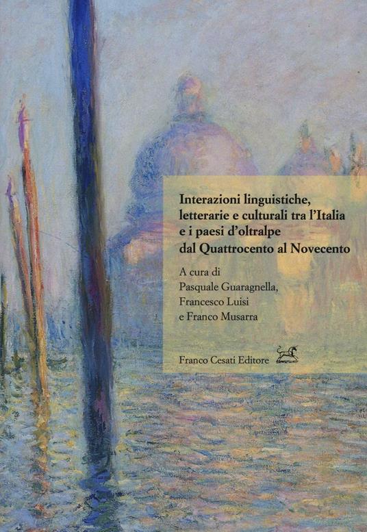 Interazioni linguistiche, letterarie e culturali tra l'Italia e i paesi d'oltralpe dal Quattrocento al Novecento - copertina