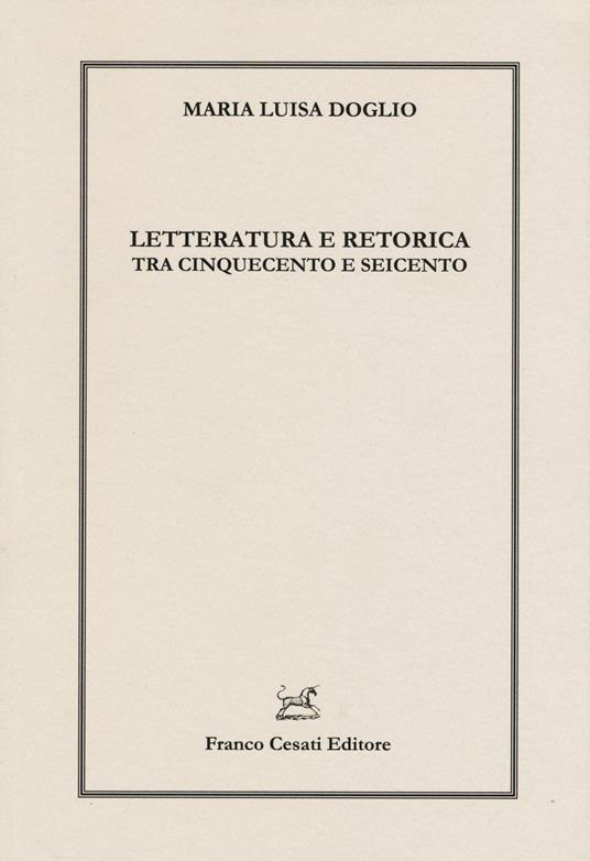 Letteratura e retorica tra Cinquecento e Seicento - Maria Luisa Doglio - copertina