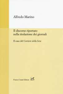 Libro Il discorso riportato nella titolazione dei giornali. Il caso del Corriere della Sera Alfredo Marino