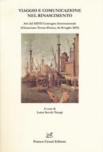 Viaggio e comunicazione nel Rinascimento. Atti del 27º convegno internazionale (Chianciano Terme-Pienza, 16-18 luglio 2015)