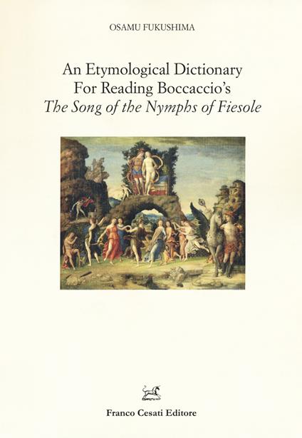 An etymological dictionary for reading Boccaccio's «The song of the Nymphs of Fiesole» - Osamu Fukushima - copertina