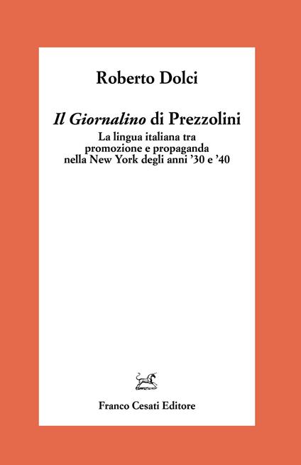 Il «Giornalino» di Prezzolini. La lingua italiana tra promozione e propaganda nella New York degli anni '30 e '40 - Roberto Dolci - copertina