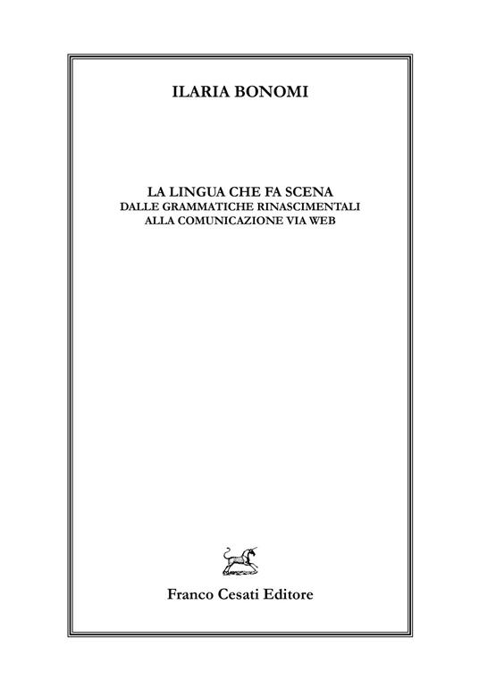 La lingua che fa scena. Dalle grammatiche rinascimentali alla comunicazione via web - Ilaria Bonomi - copertina