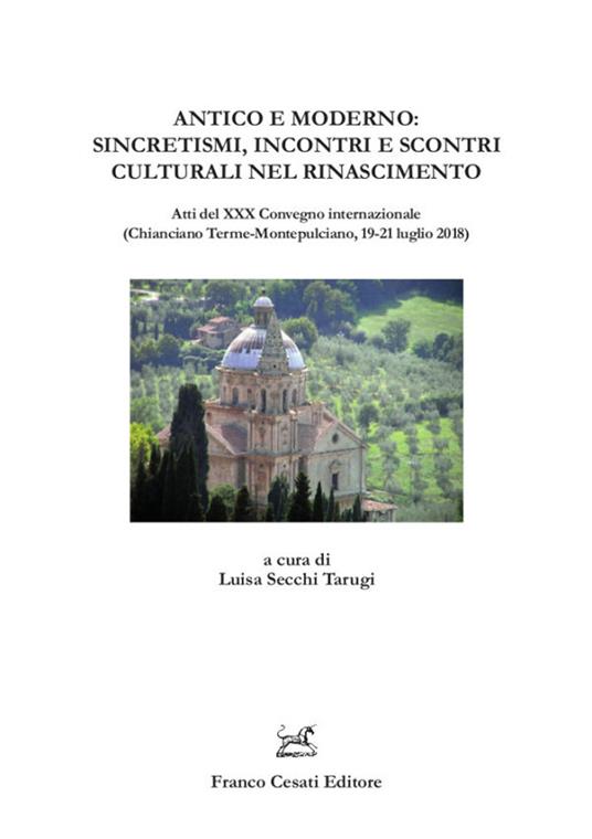 Antico e moderno: sincretismi, incontri e scontri culturali nel Rinascimento. Atti del XXX Convegno internazionale (Chianciano Terme-Montepulciano, 19-21 luglio 2018) - copertina