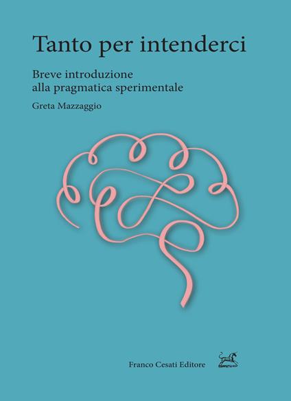 Tanto per intenderci. Breve introduzione alla pragmatica sperimentale - Greta Mazzaggio - copertina