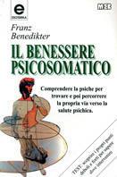 Il benessere psicosomatico. Comprendere la psiche per trovare e poi percorrere la propria via verso la salute psichica