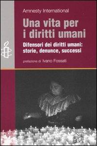 Una vita per i diritti umani. Difensori dei diritti umani: storie, denunce, successi - copertina