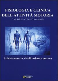 Fisiologia e clinica dell'attività motoria. Attività motoria, riabilitazione e postura - Carlo G. Ridola,Calogero Foti,Giuseppe Francavilla - copertina