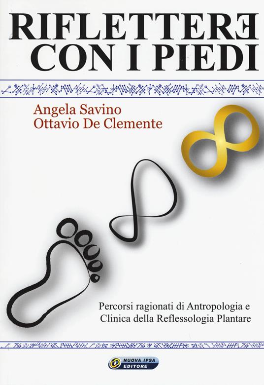 Riflettere con i piedi. Percorsi ragionati di antropologia e clinica della reflessologia plantare - Angela Savino,Ottavio De Clemente - copertina