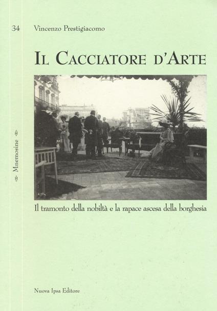 Il cacciatore d'arte. Il tramonto della nobiltà e la rapace ascesa della borghesia - Vincenzo Prestigiacomo - copertina