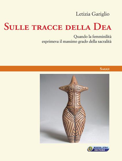 Sulle tracce della Dea. Quando la femminilità esprimeva il massimo grado della sacralità - Letizia Gariglio - copertina