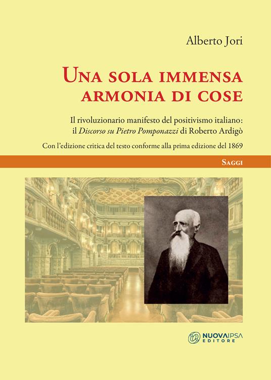 Una sola immensa armonia di cose. Il rivoluzionario manifesto del positivismo italiano: il «discorso di Pietro Pomponazzi» di Roberto Ardigò. Ediz. critica - Alberto Jori - copertina