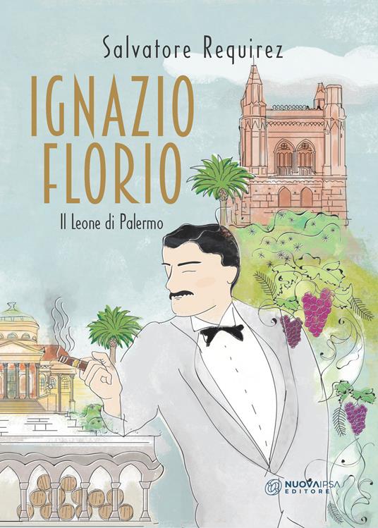 Ignazio Florio. Il Leone di Palermo - Salvatore Requirez - copertina