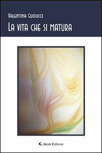 La vita che si matura - Valentina Guiducci - copertina